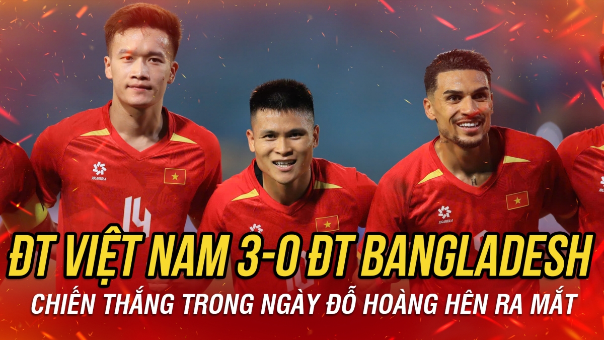 ĐT Việt Nam thắng đậm ĐT Bangladesh trong ngày ra mắt của Hoàng Hên